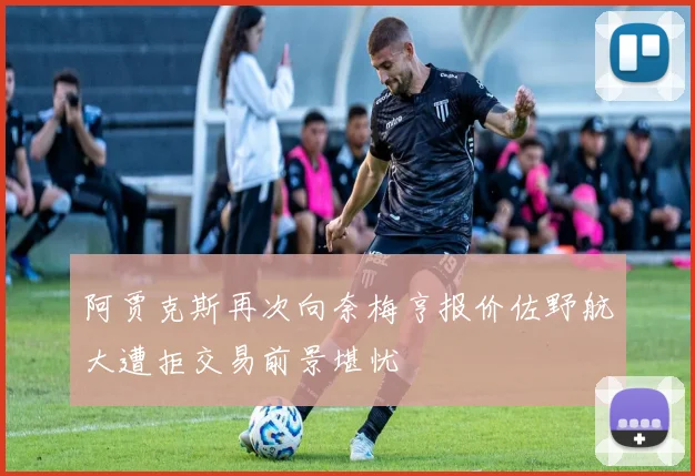 阿贾克斯再次向奈梅亨报价佐野航大遭拒交易前景堪忧