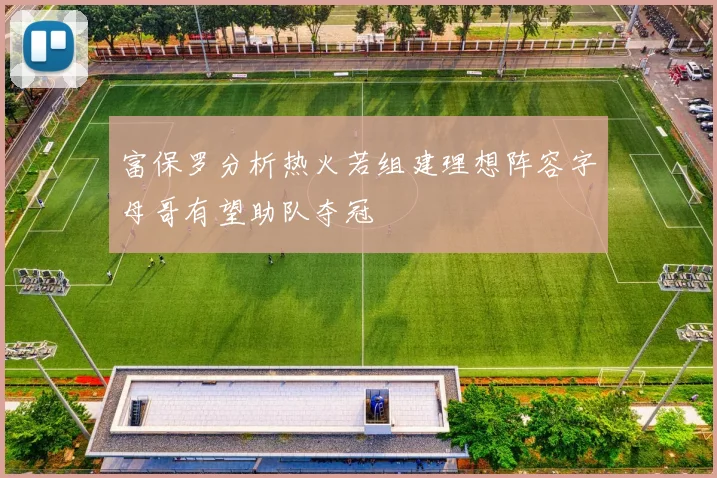 富保罗分析热火若组建理想阵容字母哥有望助队夺冠