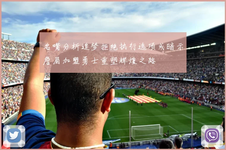 名嘴分析追梦拒绝执行选项或暗示詹眉加盟勇士重塑辉煌之路