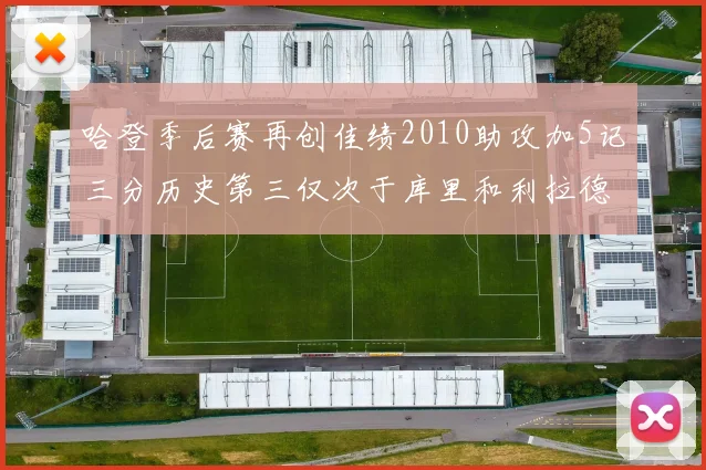哈登季后赛再创佳绩2010助攻加5记三分历史第三仅次于库里和利拉德