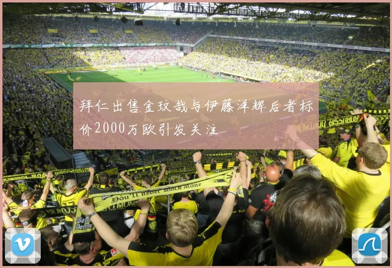 拜仁出售金玟哉与伊藤洋辉后者标价2000万欧引发关注