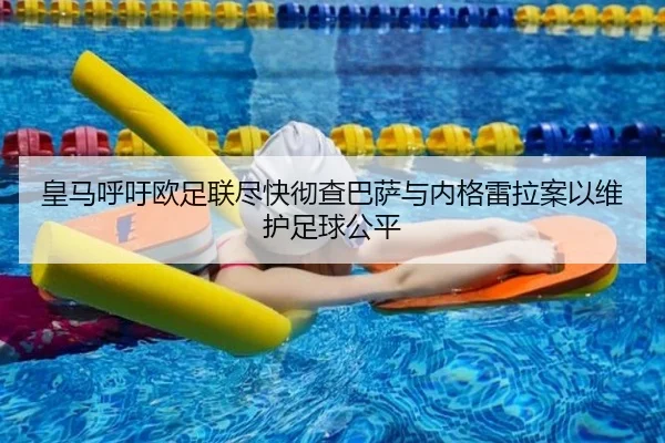 皇马呼吁欧足联尽快彻查巴萨与内格雷拉案以维护足球公平